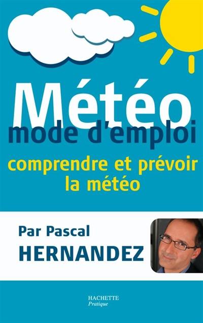 Météo : mode d'emploi : comprendre et prévoir la météo