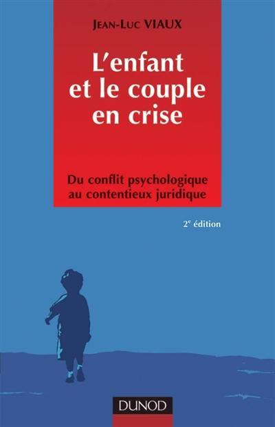 L'enfant et le couple en crise : du conflit psychologique au contentieux juridique