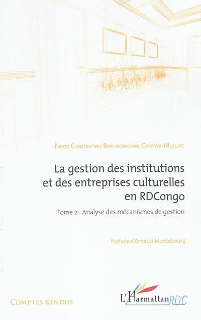 La gestion des institutions et des entreprises culturelles en RD Congo. Vol. 2. Analyse des mécanismes de gestion