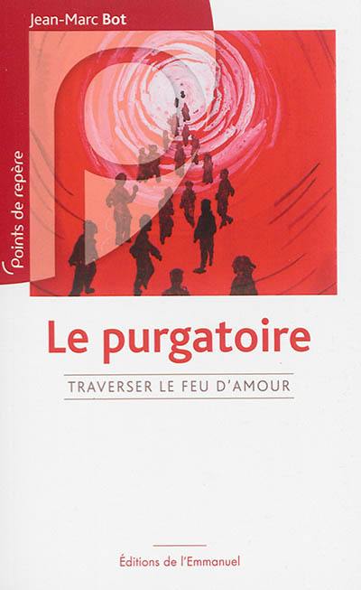 Le purgatoire : traverser le feu d'amour