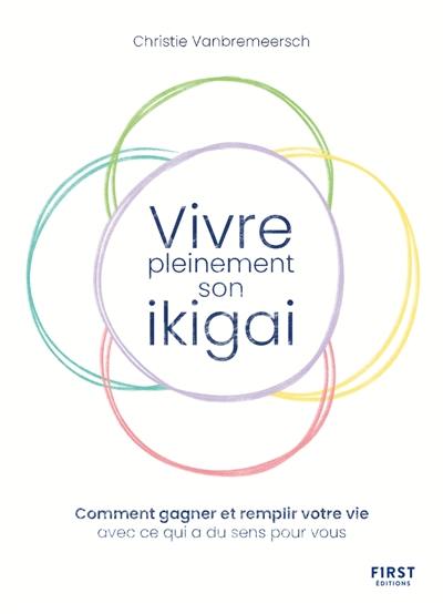 Vivre pleinement son ikigai : comment gagner et remplir votre vie avec ce qui a du sens pour vous