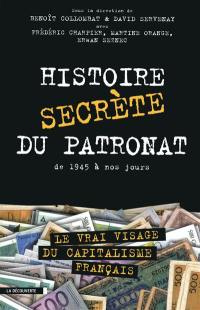 Histoire secrète du patronat : de 1945 à nos jours : le vrai visage du capitalisme français