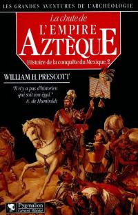 Histoire de la conquête du Mexique. Vol. 2. La chute de l'empire aztèque