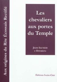 Les chevaliers aux portes du Temple : aux origines du rite écossais rectifié