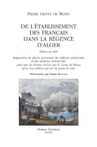 De l'établisement des Français dans la régence d'Alger : édition de 1839 augmentée de pièces provenant des éditions antérieures et des archives d'outre-mer ainsi que de dessins choisis par P. Genty de Bussy pour une édition qui ne vit jamais le jour