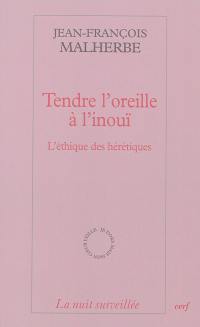 Tendre l'oreille à l'inouï : l'éthique des hérétiques