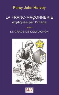 La franc-maçonnerie expliquée par l'image. Vol. 2. Le grade de compagnon