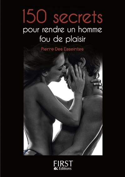 150 secrets pour rendre un homme fou de plaisir