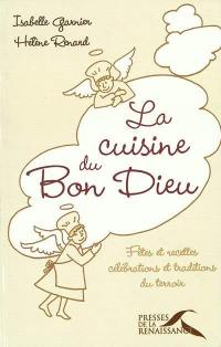 La cuisine du bon Dieu : fêtes et recettes, célébrations et traditions du terroir