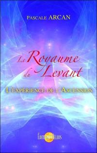 Le royaume du levant ou L'expérience de l'ascension