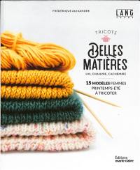 Tricots belles matières : lin, chanvre, cachemire : 15 modèles femmes printemps-été à tricoter