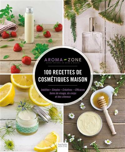 100 recettes de cosmétiques maison : inédites, simples, créatives, efficaces : soins du visage, du corps et des cheveux