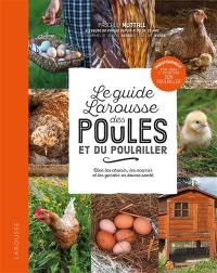 Le petit Larousse des poules et du poulailler : bien les choisir, les nourrir et les garder en bonne santé