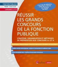 Réussir les grands concours de la fonction publique : stratégie, organisation et méthodes de préparation aux concours A+ et A