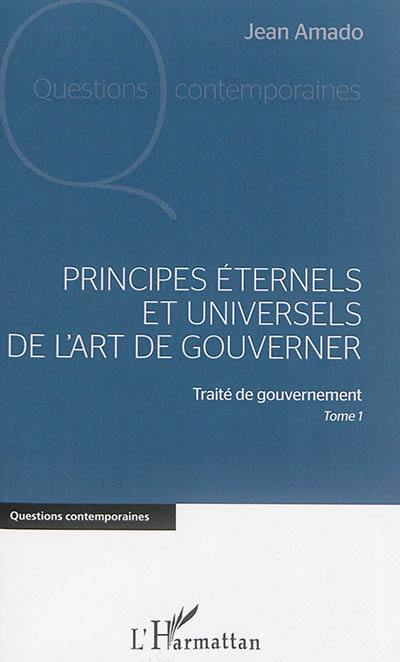 Traité de gouvernement. Vol. 1. Principes éternels et universels de l'art de gouverner