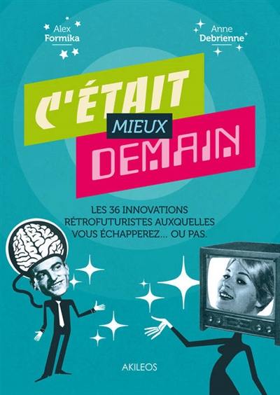 C'était mieux demain : les 36 innovations rétrofuturistes auxquelles vous échapperez... ou pas