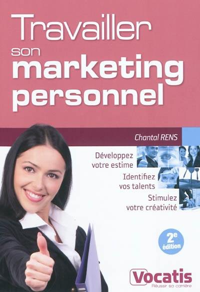 Travailler son marketing personnel : développez votre estime, identifiez vos talents, stimulez votre créativité Travailler son marketing personnel : développez votre estime, identifiez vos talents, stimulez votre créativité