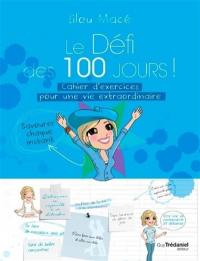 Le défi des 100 jours ! : cahier d'exercices pour une vie extraordinaire