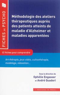 Méthodologie des ateliers thérapeutiques auprès des patients atteints de maladie d'Alzheimer et maladies apparentées : 12 fiches pour comprendre : art-thérapie, jeux vidéo, culinothérapie, modelage, relaxation...