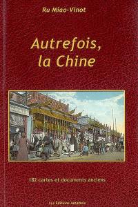 Autrefois, la Chine : en 182 cartes et documents anciens