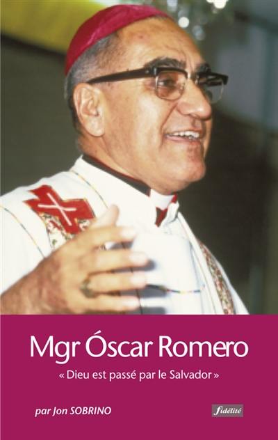 Monseigneur Oscar Romero : Dieu est passé par le Salvador