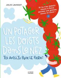 Un potager les doigts dans le nez : toi aussi, tu peux le faire ! : si tu n'as jamais réussi à faire germer une graine, ouvre ce livre !