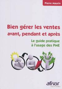 Bien gérer les ventes avant, pendant et après : le guide pratique à l'usage des PME