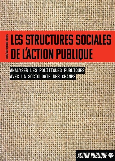 Les structures sociales de l'action publique : analyser les politiques publiques avec la sociologie des champs