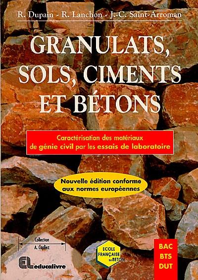 Granulats, sols, ciments et bétons : caractérisation des matériaux de génie civil par les essais de laboratoire : terminale STI génie civil, BTS bâtiment, BTS travaux publics, DUT génie civil, MST génie civil, écoles d'ingénieurs