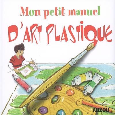 Mon petit manuel d'art plastique : des idées sympas pour apprendre à dessiner tout en s'amusant !