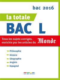 La totale bac L : tous les sujets corrigés, enrichis par les articles du Monde : bac 2016