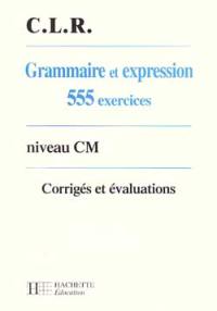 Grammaire et expression, 555 exercices, niveau CM : corrigés et évaluations