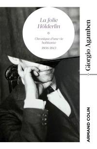 La folie Hölderlin : chronique d'une vie habitante : 1806-1843