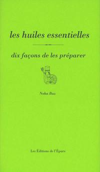 Les huiles essentielles : dix façons de les préparer