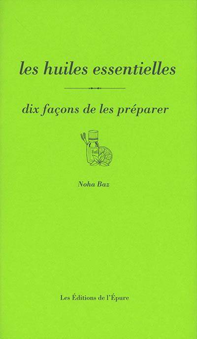 Les huiles essentielles : dix façons de les préparer