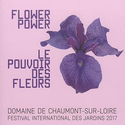 Flower power. Le pouvoir des fleurs : domaine de Chaumont-sur-Loire, Centre d'arts et de nature