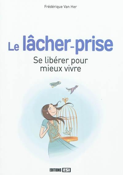 Le lâcher-prise : se libérer pour mieux vivre