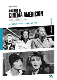 Un siècle de cinéma américain et britannique en 100 films. Vol. 1. Le règne des studios et l'âge d'or : 1930-1960