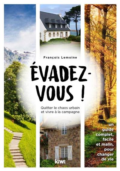 Evadez-vous ! : quitter le chaos urbain et vivre à la campagne : un guide complet, facile et malin, pour changer de vie