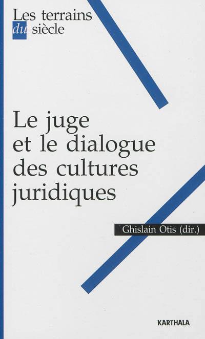 Le juge et le dialogue des cultures juridiques