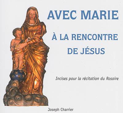 Avec Marie à la rencontre de Jésus : incises à insérer dans le Je vous salue Marie pendant la récitation du rosaire, pour mieux revivre la vie de Marie avec Jésus, d'après l'Ecriture, la tradition et la liturgie catholique