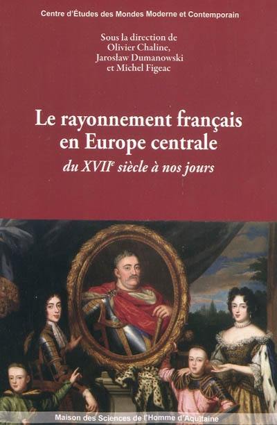 Le rayonnement français en Europe centrale du XVIIe siècle à nos jours