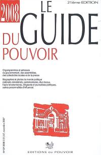 Le guide du pouvoir 2008 : organigrammes et adresses du gouvernement, des assemblées, des collectivités locales et de la presse : biographies et photos du monde politique (cabinets ministériels, parlementaires, élus locaux, hauts fonctionnaires, dirigeants et journalistes politiques, autres personnalités d'influence)