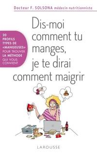 Dis-moi comment tu manges, je te dirai comment maigrir : 20 profils types de mangeuses pour trouver la méthode qui vous convient