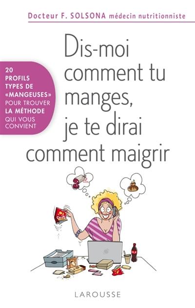 Dis-moi comment tu manges, je te dirai comment maigrir : 20 profils types de mangeuses pour trouver la méthode qui vous convient