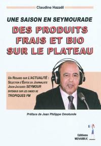 Une saison en seymourade : des produits frais et bio sur le plateau : un regard sur l'actualité : sélection d'éditos du journaliste Jean-Jacques Seymour entendus sur les ondes de Tropiques FM