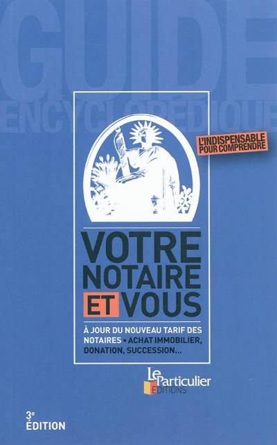 Votre notaire et vous : à jour du nouveau tarif des notaires : achat immobilier, donation, succession