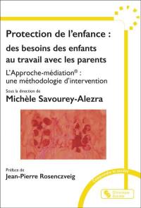 Protection de l'enfance : des besoins des enfants au travail avec les parents : l'approche-médiation, une méthodologie d'intervention