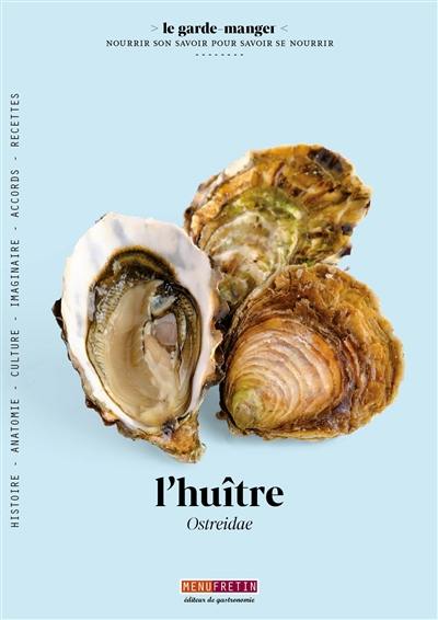 L'huître : histoire, anatomie, culture, imaginaire, accords, recettes. Ostreidae : histoire, anatomie, culture, imaginaire, accords, recettes