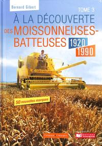 A la découverte des moissonneuses-batteuses : 1920-1990. Vol. 3